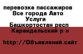 перевозка пассажиров - Все города Авто » Услуги   . Башкортостан респ.,Караидельский р-н